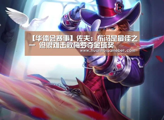 【华体会赛事】佐夫:布冯是最佳之一 但很难击败梅罗夺金球奖(图1) 华体会电竞
