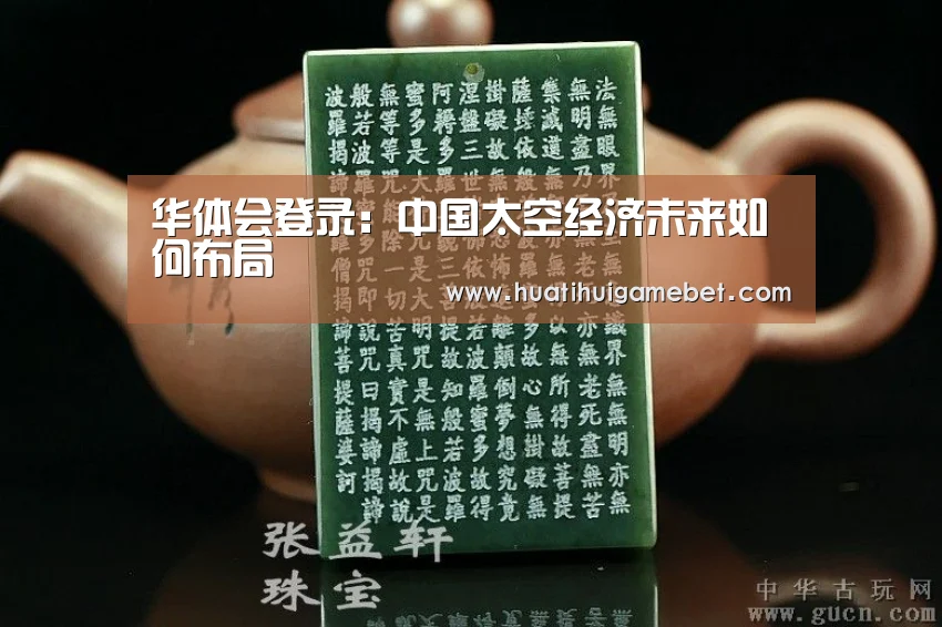 华体会登录:中国太空经济未来如何布局(图1) 华体会体育
