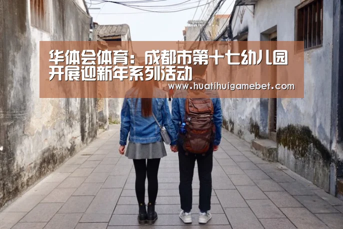 华体会体育:成都市第十七幼儿园开展迎新年系列活动(图3) 华体会赛事